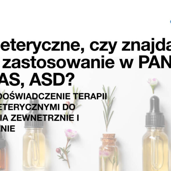 OLEJKI ETERYCZNE, CZY ZNAJDĄ SWOJE ZASTOSOWANIE W PANS, PANDAS, ASD?