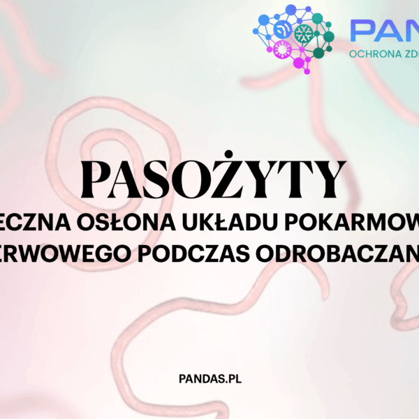 PASOŻYTY - BEZPIECZNA OSŁONA UKŁADU POKARMOWEGO I NERWOWEGO PODCZAS ODROBACZANIA