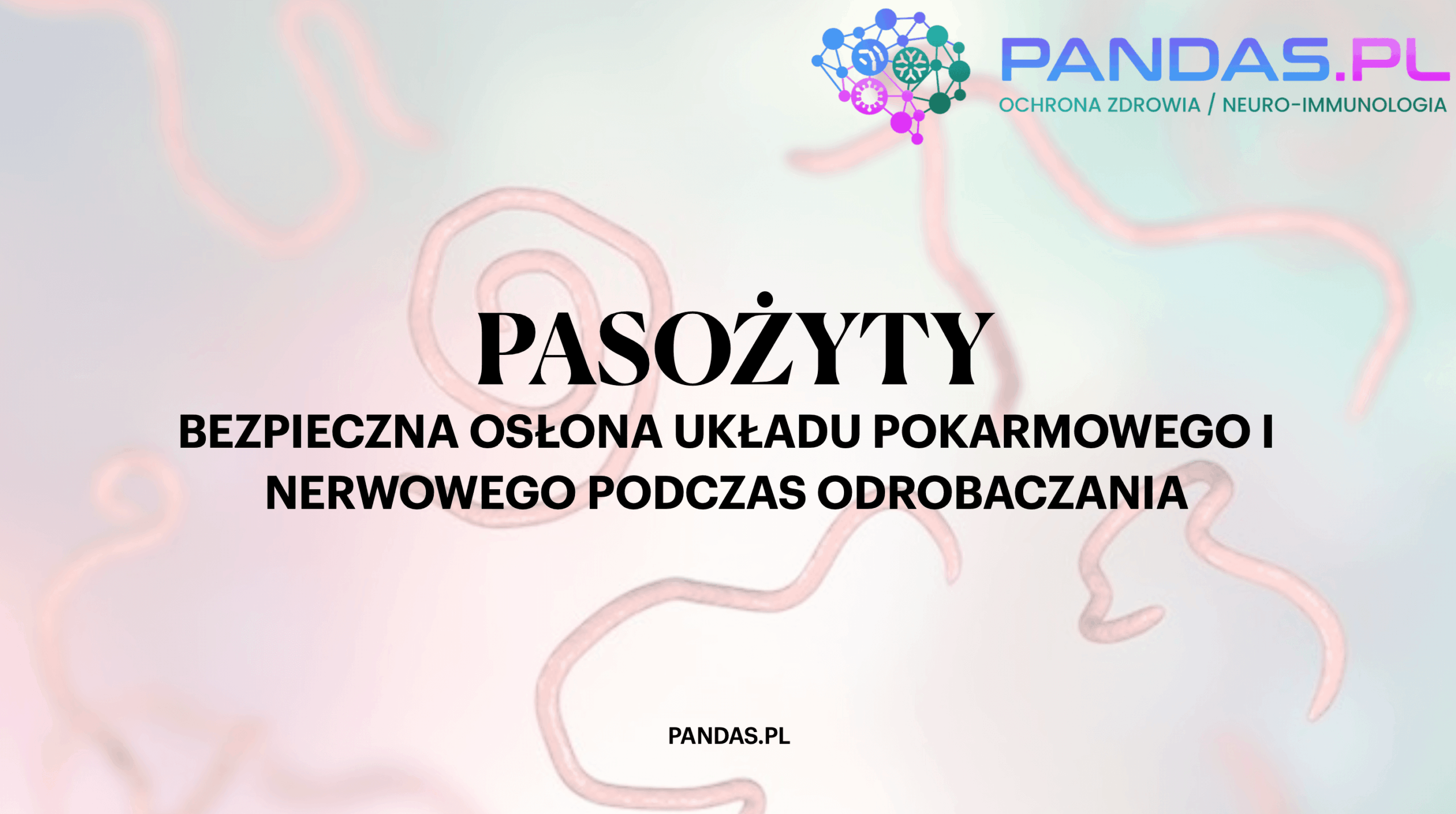PASOŻYTY - BEZPIECZNA OSŁONA UKŁADU POKARMOWEGO I NERWOWEGO PODCZAS ODROBACZANIA